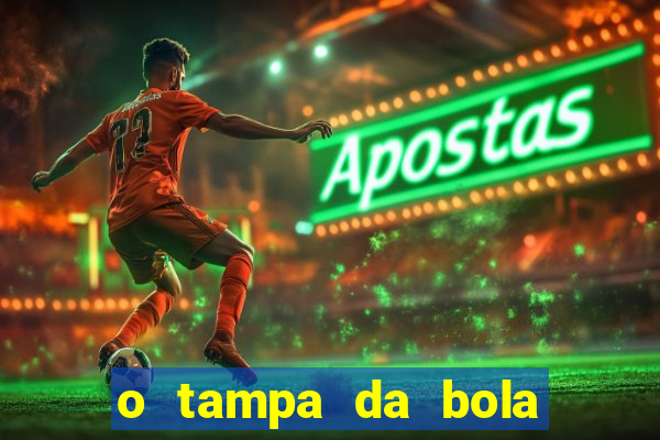 o tampa da bola ao vivo hoje